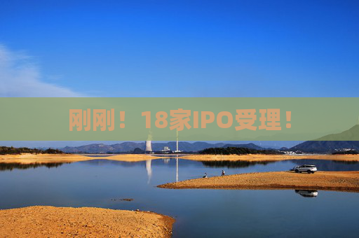 刚刚！18家IPO受理！  第1张