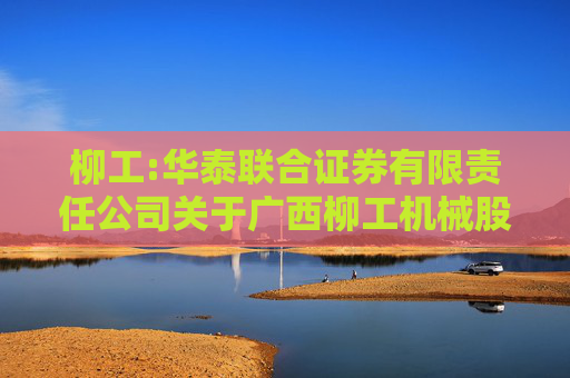 柳工:华泰联合证券有限责任公司关于广西柳工机械股份有限公司可转债转股价格调整的临时受托管理事务报告