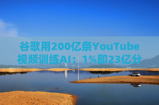谷歌用200亿条YouTube视频训练AI：1%即23亿分钟 数据量超竞品40倍引版权争议  第1张