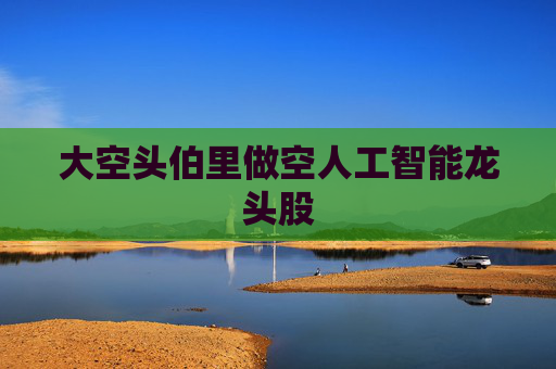 大空头伯里做空人工智能龙头股