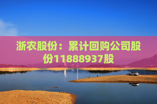 浙农股份：累计回购公司股份11888937股