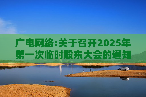 广电网络:关于召开2025年第一次临时股东大会的通知
