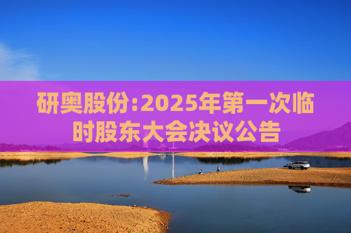 研奥股份:2025年第一次临时股东大会决议公告