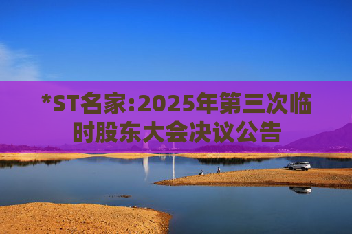*ST名家:2025年第三次临时股东大会决议公告