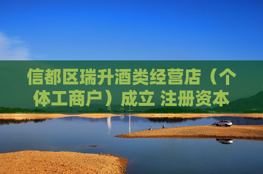 信都区瑞升酒类经营店（个体工商户）成立 注册资本50万人民币  第1张
