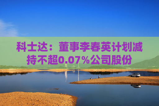 科士达：董事李春英计划减持不超0.07%公司股份