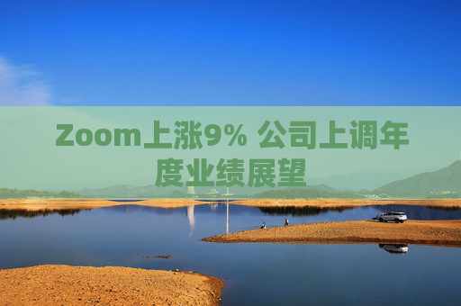 Zoom上涨9% 公司上调年度业绩展望