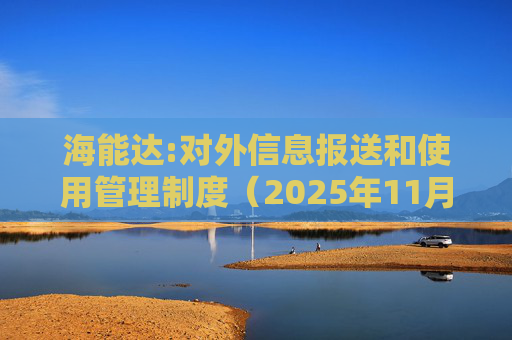 海能达:对外信息报送和使用管理制度（2025年11月）  第1张