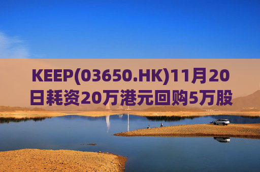 KEEP(03650.HK)11月20日耗资20万港元回购5万股