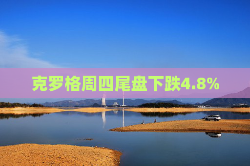 克罗格周四尾盘下跌4.8%