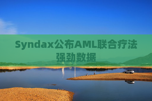 Syndax公布AML联合疗法强劲数据