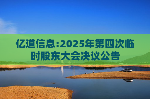 亿道信息:2025年第四次临时股东大会决议公告