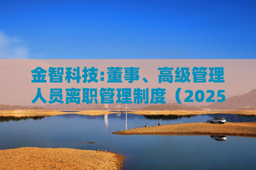 金智科技:董事、高级管理人员离职管理制度（2025年12月）