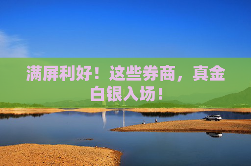 满屏利好！这些券商，真金白银入场！