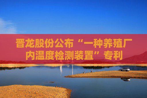 晋龙股份公布“一种养殖厂内温度检测装置”专利  第1张