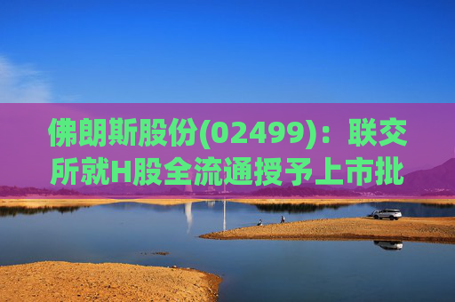 佛朗斯股份(02499)：联交所就H股全流通授予上市批准  第1张