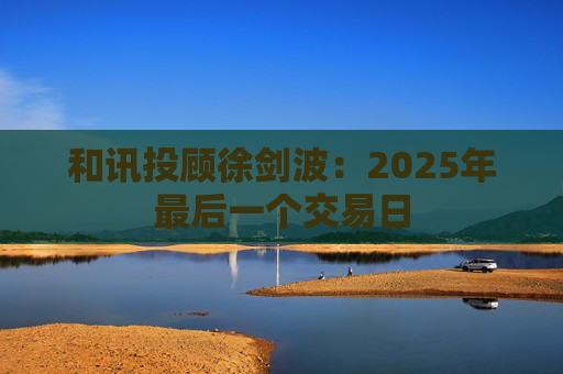 和讯投顾徐剑波：2025年最后一个交易日