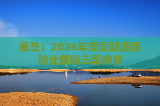 惠誉：2026年美国健康保险业面临三重挑战