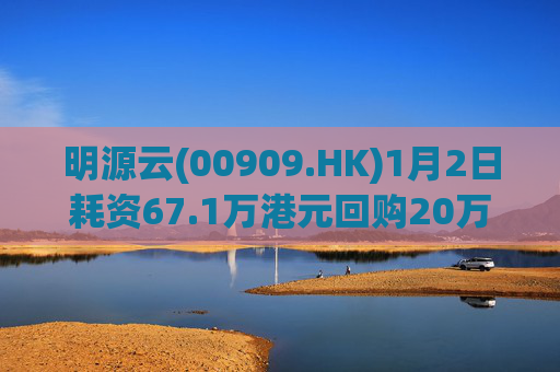明源云(00909.HK)1月2日耗资67.1万港元回购20万股