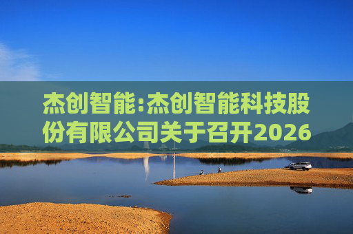 杰创智能:杰创智能科技股份有限公司关于召开2026年第一次临时股东会的通知  第1张