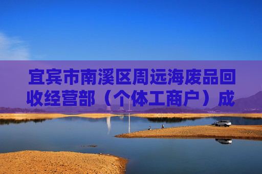 宜宾市南溪区周远海废品回收经营部（个体工商户）成立 注册资本2万人民币