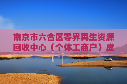 南京市六合区零界再生资源回收中心（个体工商户）成立 注册资本10万人民币  第1张