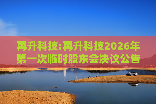 再升科技:再升科技2026年第一次临时股东会决议公告