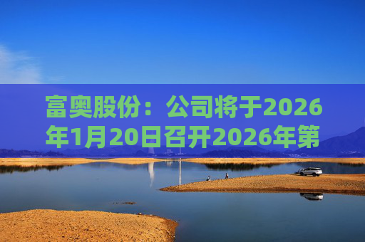 富奥股份：公司将于2026年1月20日召开2026年第一次临时股东会  第1张
