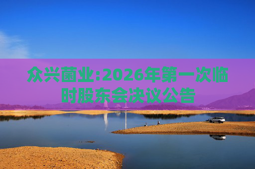 众兴菌业:2026年第一次临时股东会决议公告