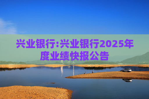 兴业银行:兴业银行2025年度业绩快报公告
