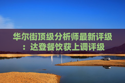 华尔街顶级分析师最新评级：达登餐饮获上调评级  第1张