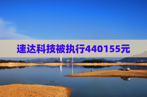 速达科技被执行440155元