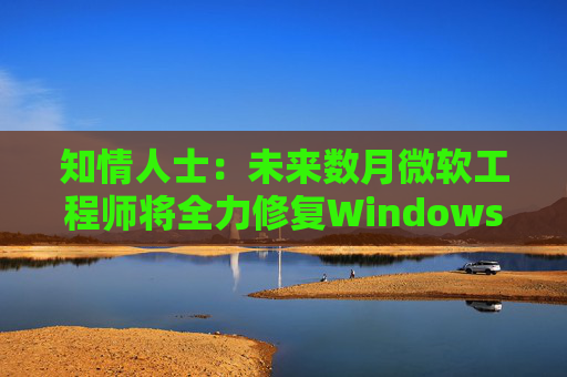 知情人士：未来数月微软工程师将全力修复Windows 11核心问题  第1张