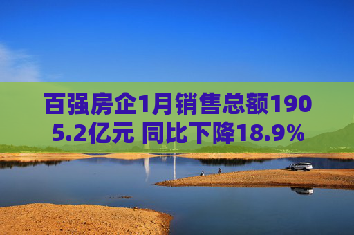 百强房企1月销售总额1905.2亿元 同比下降18.9%  第1张
