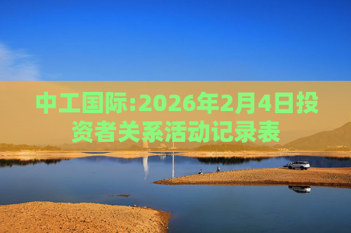 中工国际:2026年2月4日投资者关系活动记录表