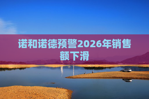 诺和诺德预警2026年销售额下滑