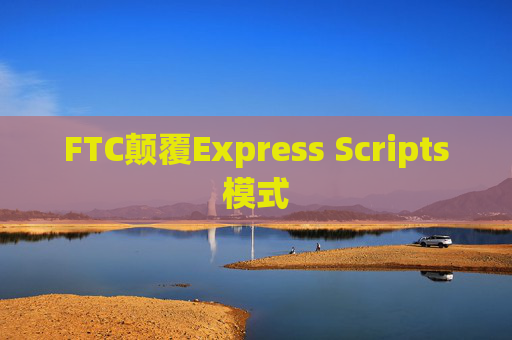 FTC颠覆Express Scripts模式