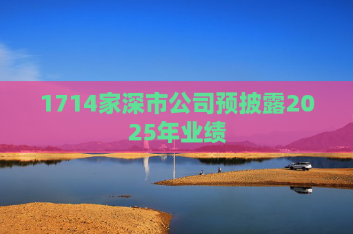 1714家深市公司预披露2025年业绩
