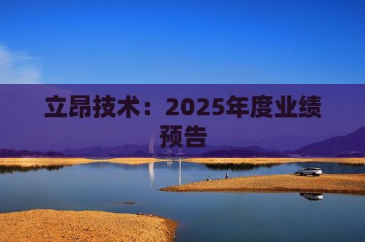 立昂技术：2025年度业绩预告