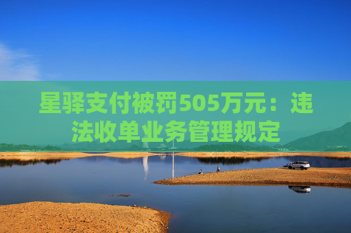 星驿支付被罚505万元：违法收单业务管理规定  第1张