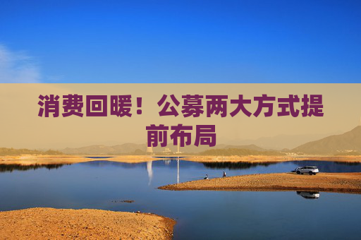 消费回暖！公募两大方式提前布局  第1张