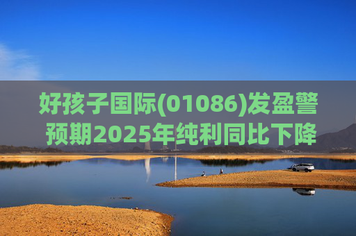 好孩子国际(01086)发盈警 预期2025年纯利同比下降约35%至 45%