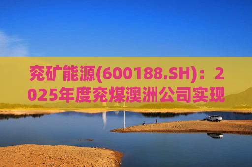 兖矿能源(600188.SH)：2025年度兖煤澳洲公司实现营业收入59.49亿澳元