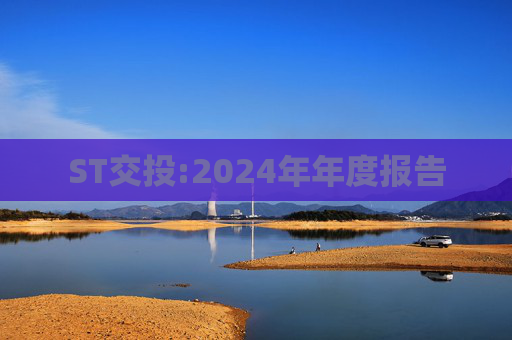 ST交投:2024年年度报告  第1张