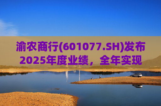 渝农商行(601077.SH)发布2025年度业绩，全年实现营业收入286.5亿元
