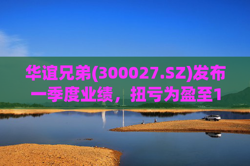华谊兄弟(300027.SZ)发布一季度业绩，扭亏为盈至1976.27万元