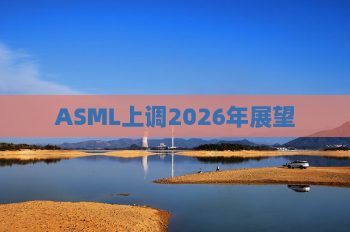 ASML上调2026年展望
