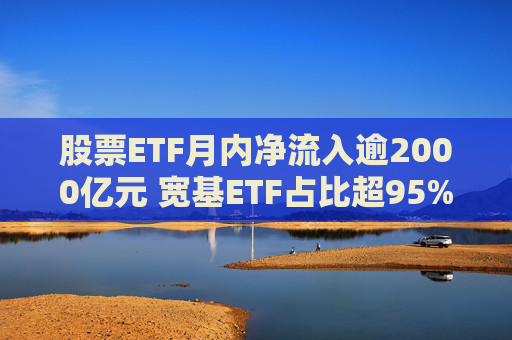 股票ETF月内净流入逾2000亿元 宽基ETF占比超95% 第1张 股票ETF月内净流入逾2000亿元 宽基ETF占比超95% 第1张