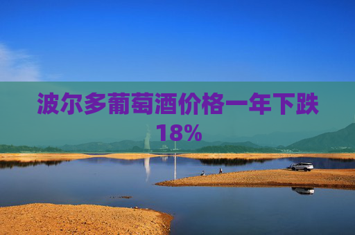 波尔多葡萄酒价格一年下跌18%