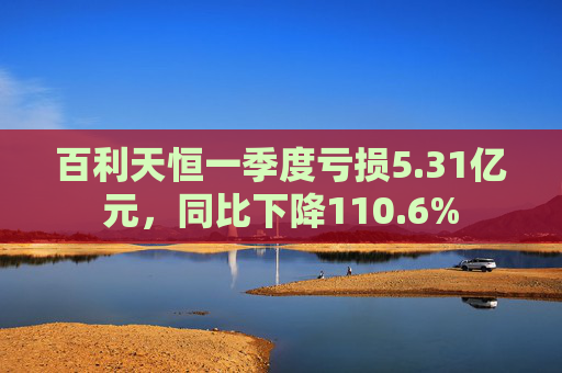 百利天恒一季度亏损5.31亿元,同比下降110.6% 第1张 百利天恒一季度亏损5.31亿元,同比下降110.6% 第1张